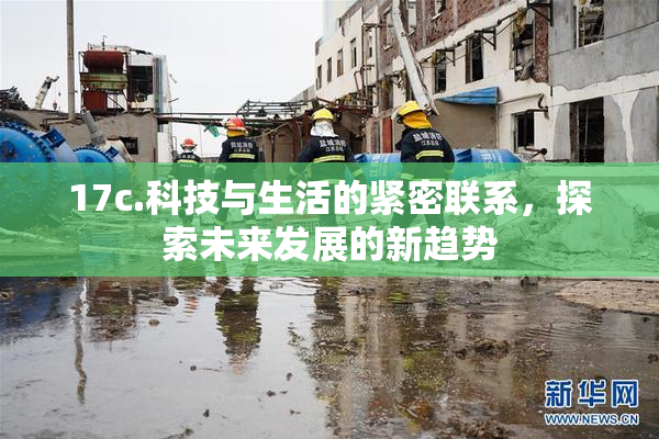 17c.科技与生活的紧密联系，探索未来发展的新趋势