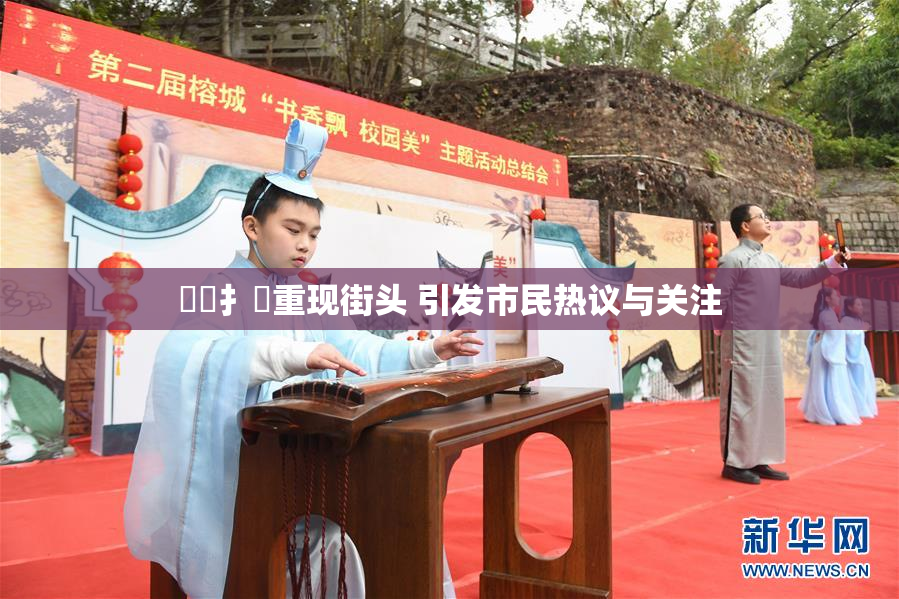 喿喿扌畐重现街头 引发市民热议与关注