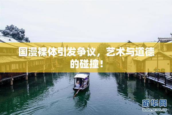 国漫裸体引发争议，艺术与道德的碰撞！