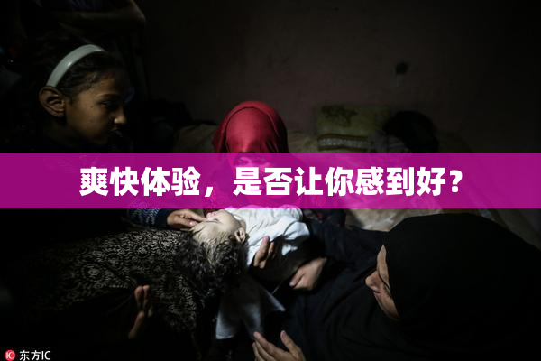 爽快体验，是否让你感到好？
