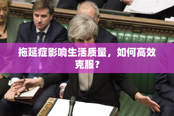 拖延症影响生活质量，如何高效克服？