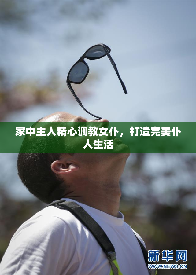 家中主人精心调教女仆，打造完美仆人生活