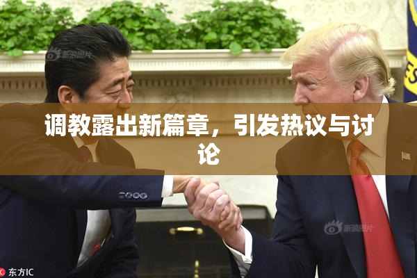 调教露出新篇章，引发热议与讨论
