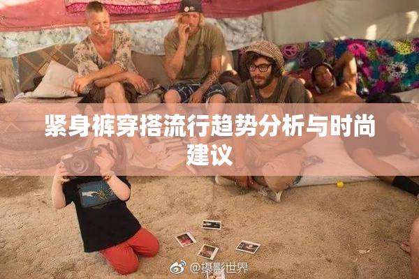 紧身裤穿搭流行趋势分析与时尚建议