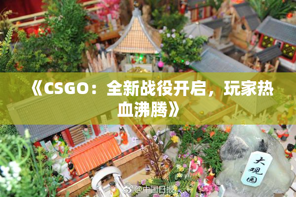 《CSGO：全新战役开启，玩家热血沸腾》