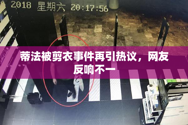 蒂法被剪衣事件再引热议，网友反响不一