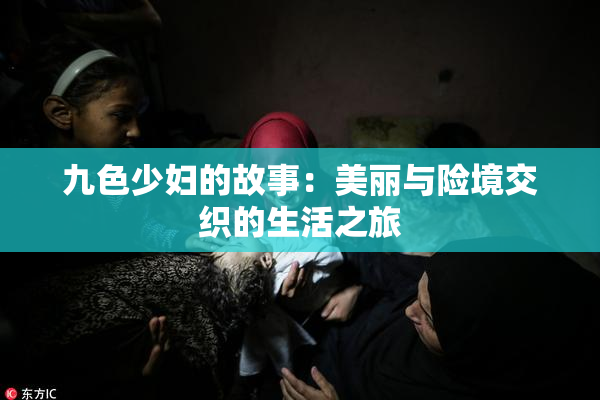 九色少妇的故事：美丽与险境交织的生活之旅