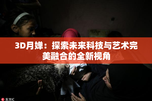 3D月婵：探索未来科技与艺术完美融合的全新视角
