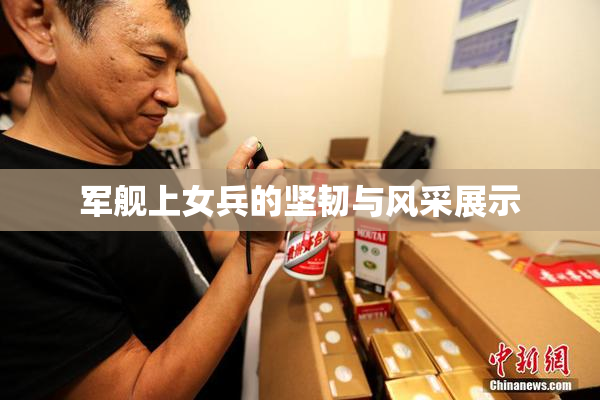 军舰上女兵的坚韧与风采展示