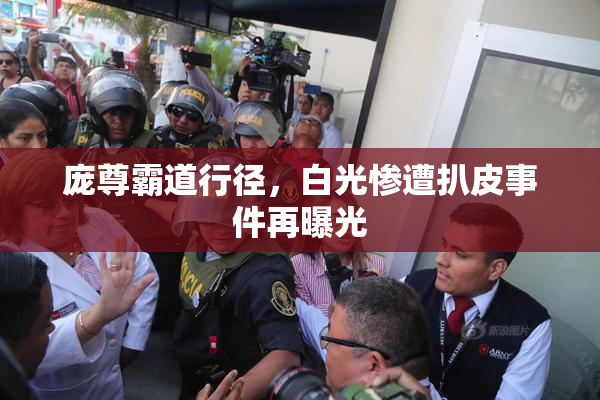 庞尊霸道行径，白光惨遭扒皮事件再曝光
