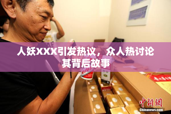 人妖XXX引发热议，众人热讨论其背后故事