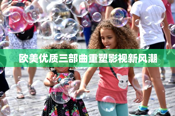 欧美优质三部曲重塑影视新风潮