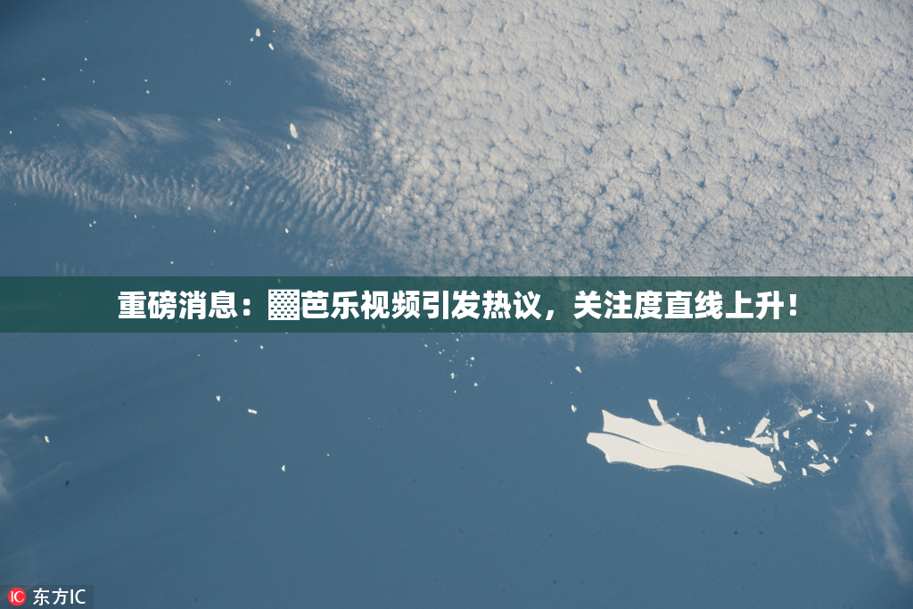 重磅消息：▓芭乐视频引发热议，关注度直线上升！