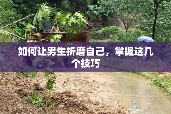 如何让男生折磨自己，掌握这几个技巧