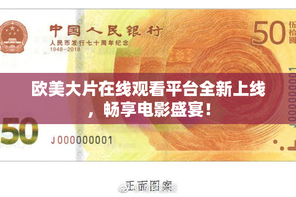 欧美大片在线观看平台全新上线，畅享电影盛宴！