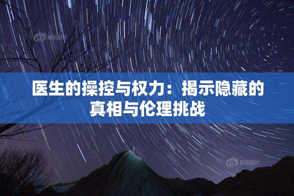医生的操控与权力：揭示隐藏的真相与伦理挑战
