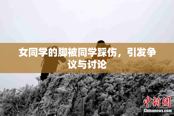 女同学的脚被同学踩伤，引发争议与讨论