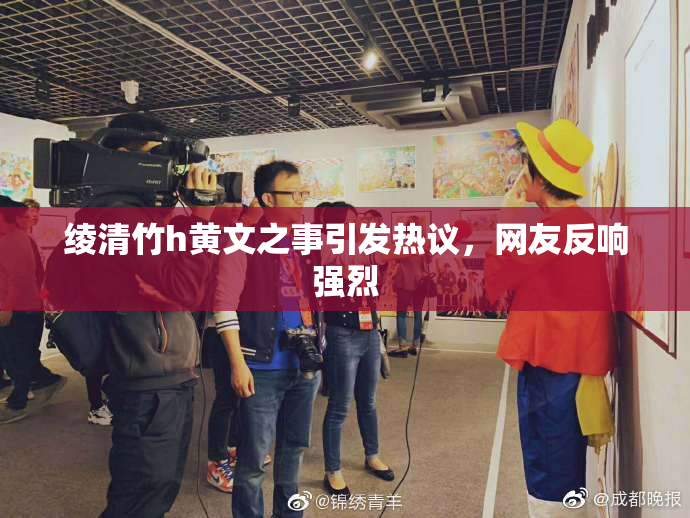 绫清竹h黄文之事引发热议，网友反响强烈