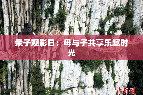 亲子观影日：母与子共享乐趣时光