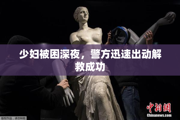 少妇被困深夜，警方迅速出动解救成功