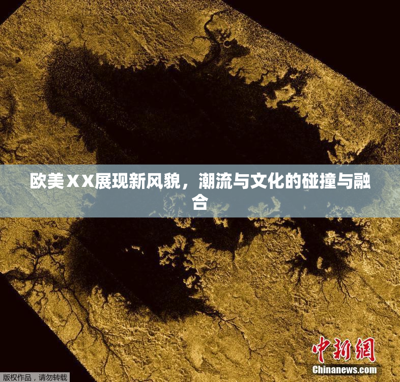 欧美ⅩX展现新风貌，潮流与文化的碰撞与融合