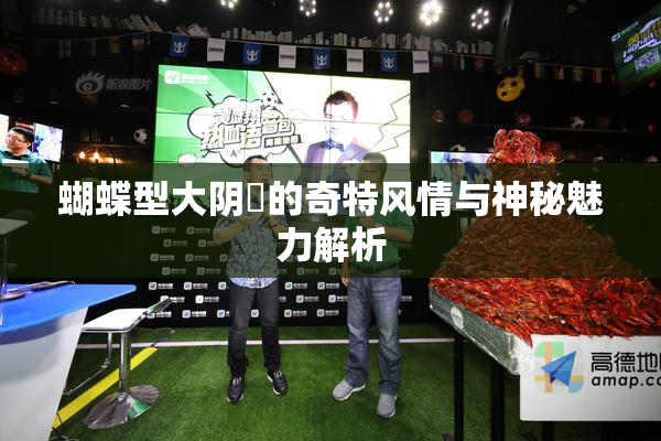 蝴蝶型大阴脣的奇特风情与神秘魅力解析