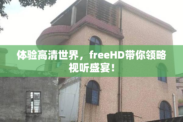 体验高清世界，freeHD带你领略视听盛宴！