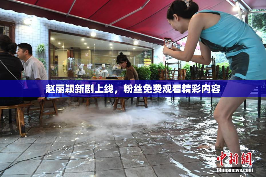 赵丽颖新剧上线，粉丝免费观看精彩内容