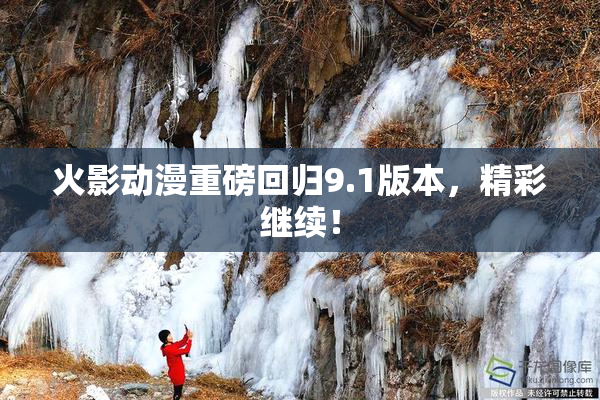 火影动漫重磅回归9.1版本，精彩继续！