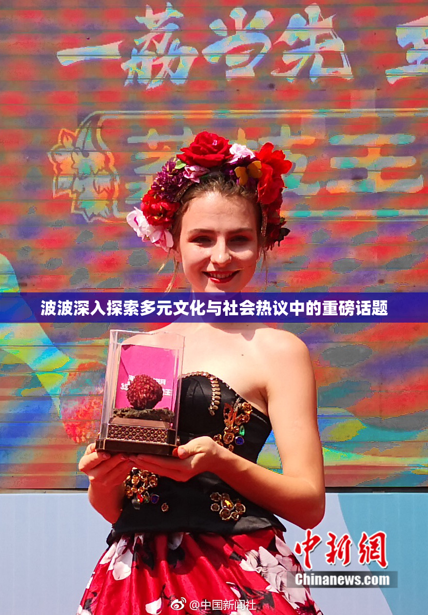 波波深入探索多元文化与社会热议中的重磅话题