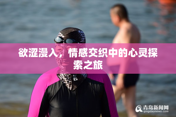 欲涩漫入，情感交织中的心灵探索之旅
