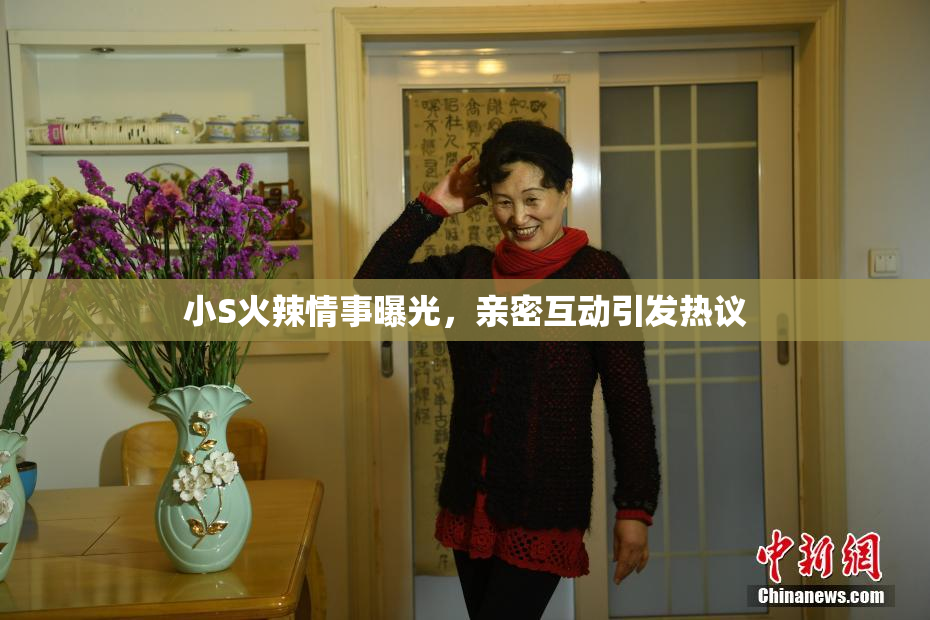 小S火辣情事曝光，亲密互动引发热议