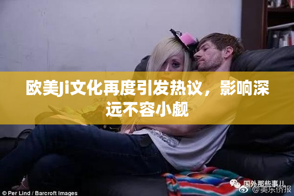 欧美Ji文化再度引发热议，影响深远不容小觑