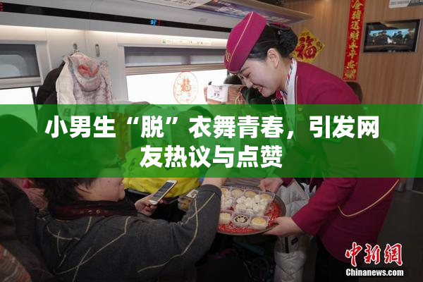 小男生“脱”衣舞青春，引发网友热议与点赞