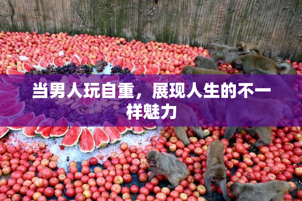 当男人玩自重，展现人生的不一样魅力