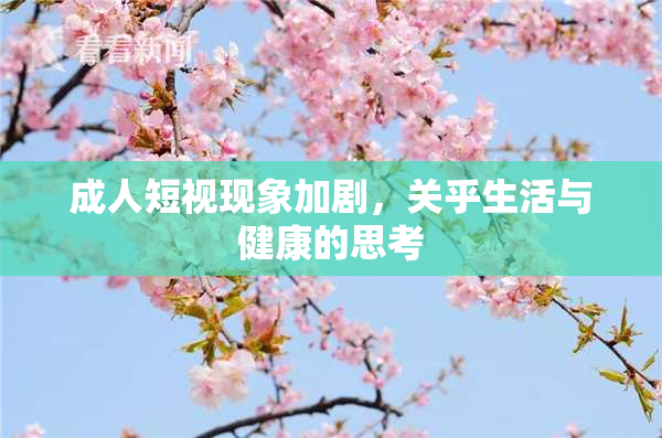 成人短视现象加剧，关乎生活与健康的思考