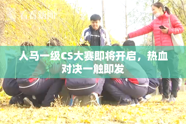人马一级CS大赛即将开启，热血对决一触即发