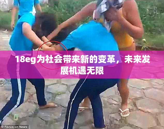 18eg为社会带来新的变革，未来发展机遇无限