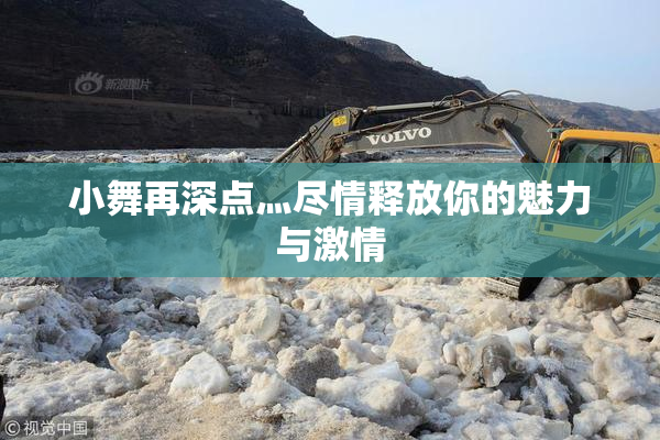小舞再深点灬尽情释放你的魅力与激情