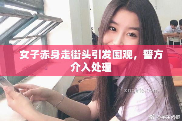 女子赤身走街头引发围观，警方介入处理