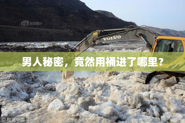 男人秘密，竟然用桶进了哪里？