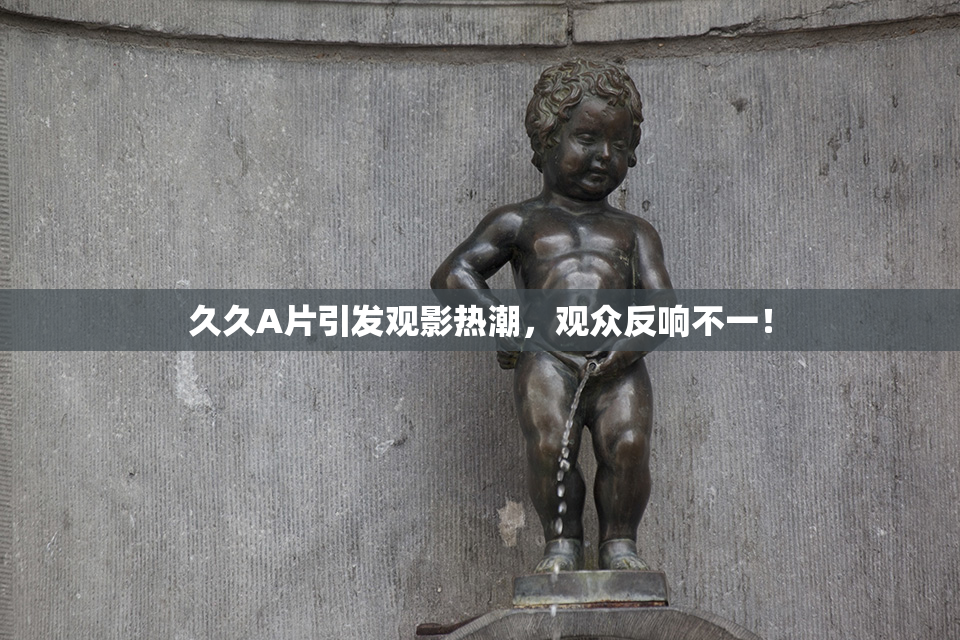 久久A片引发观影热潮，观众反响不一！