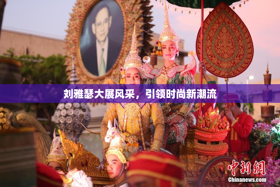 刘雅瑟大展风采，引领时尚新潮流
