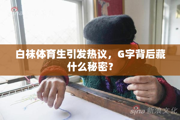 白袜体育生引发热议，G字背后藏什么秘密？