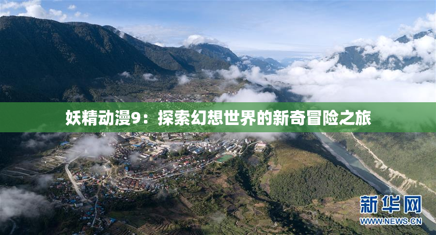 妖精动漫9：探索幻想世界的新奇冒险之旅