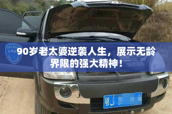 90岁老太婆逆袭人生，展示无龄界限的强大精神！