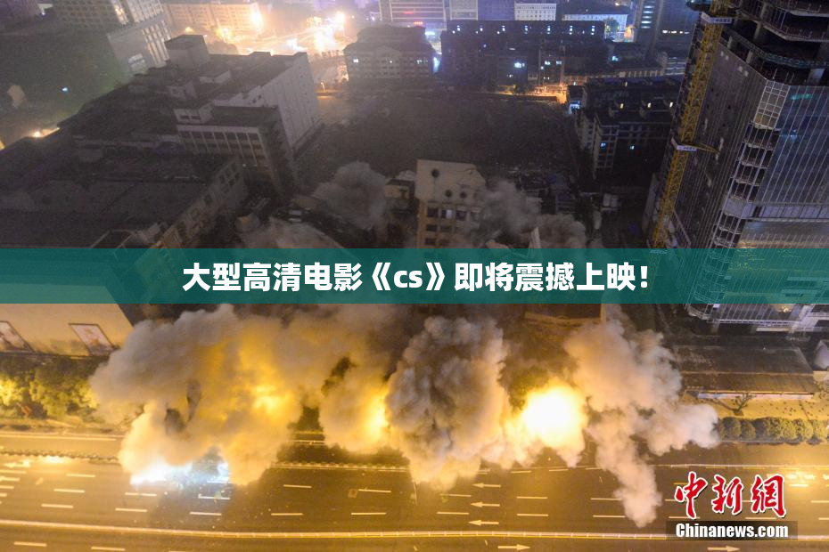 大型高清电影《cs》即将震撼上映！