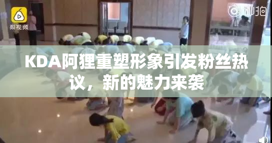 KDA阿狸重塑形象引发粉丝热议，新的魅力来袭