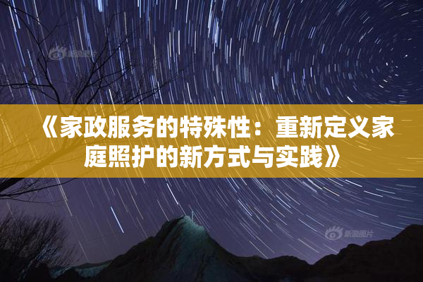 《家政服务的特殊性：重新定义家庭照护的新方式与实践》