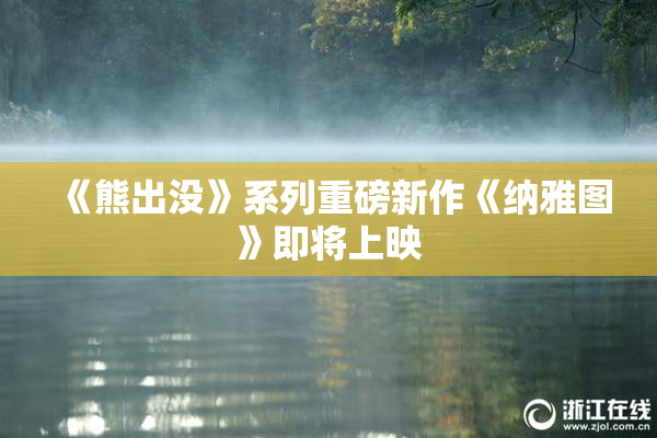 《熊出没》系列重磅新作《纳雅图》即将上映